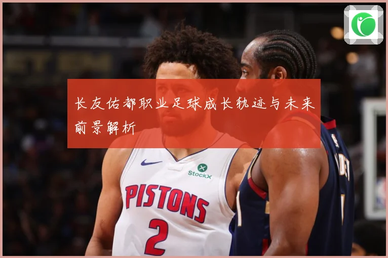 长友佑都职业足球成长轨迹与未来前景解析