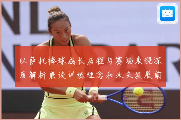 以萨托棒球成长历程与赛场表现深度解析兼谈训练理念和未来发展前景展望